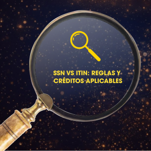 SSN VS ITIN: REGLAS Y CRÉDITOS APLICABLES